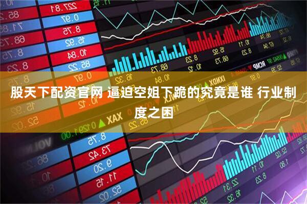 股天下配资官网 逼迫空姐下跪的究竟是谁 行业制度之困